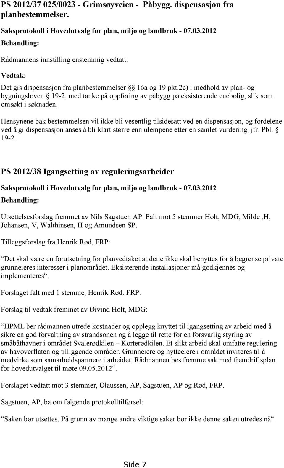 2c) i medhold av plan- og bygningsloven 19-2, med tanke på oppføring av påbygg på eksisterende enebolig, slik som omsøkt i søknaden.