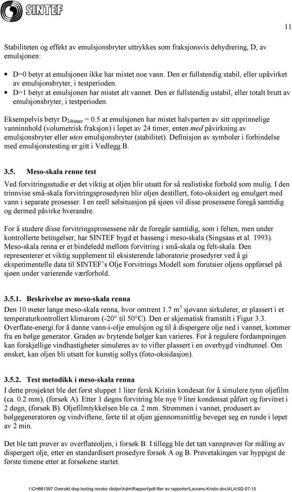 Den er fullstendig ustabil, eller totalt brutt av emulsjonsbryter, i testperioden. Eksempelvis betyr D 24timer = 0.