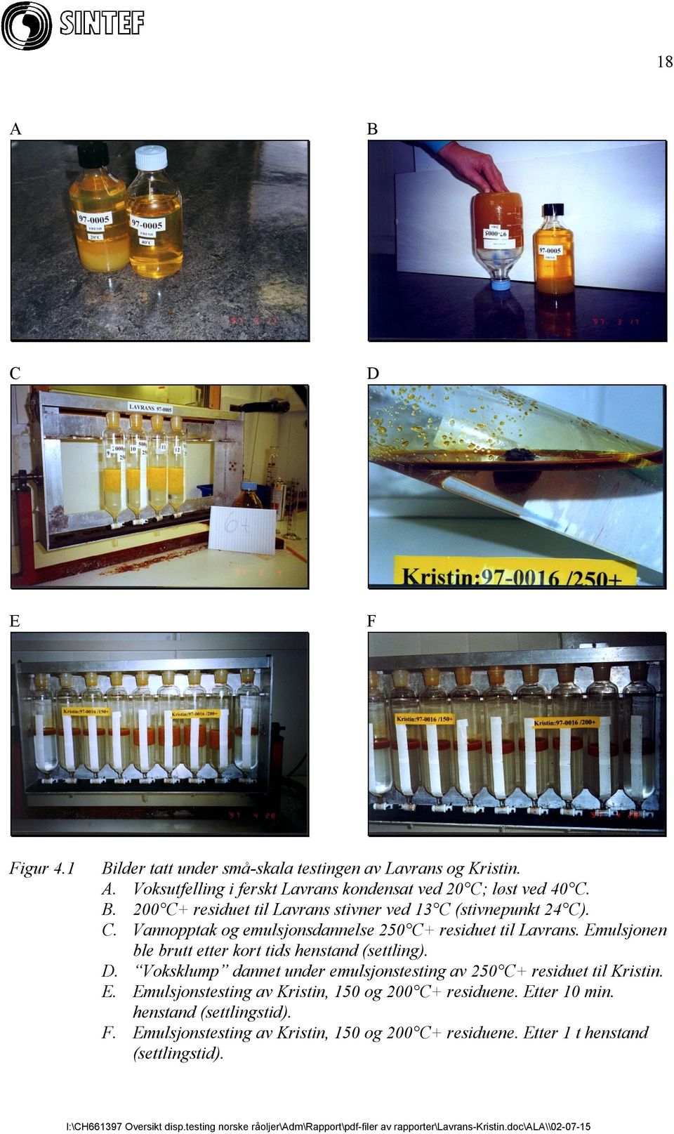 Emulsjonen ble brutt etter kort tids henstand (settling). D. Voksklump dannet under emulsjonstesting av 250 C+ residuet til Kristin. E.