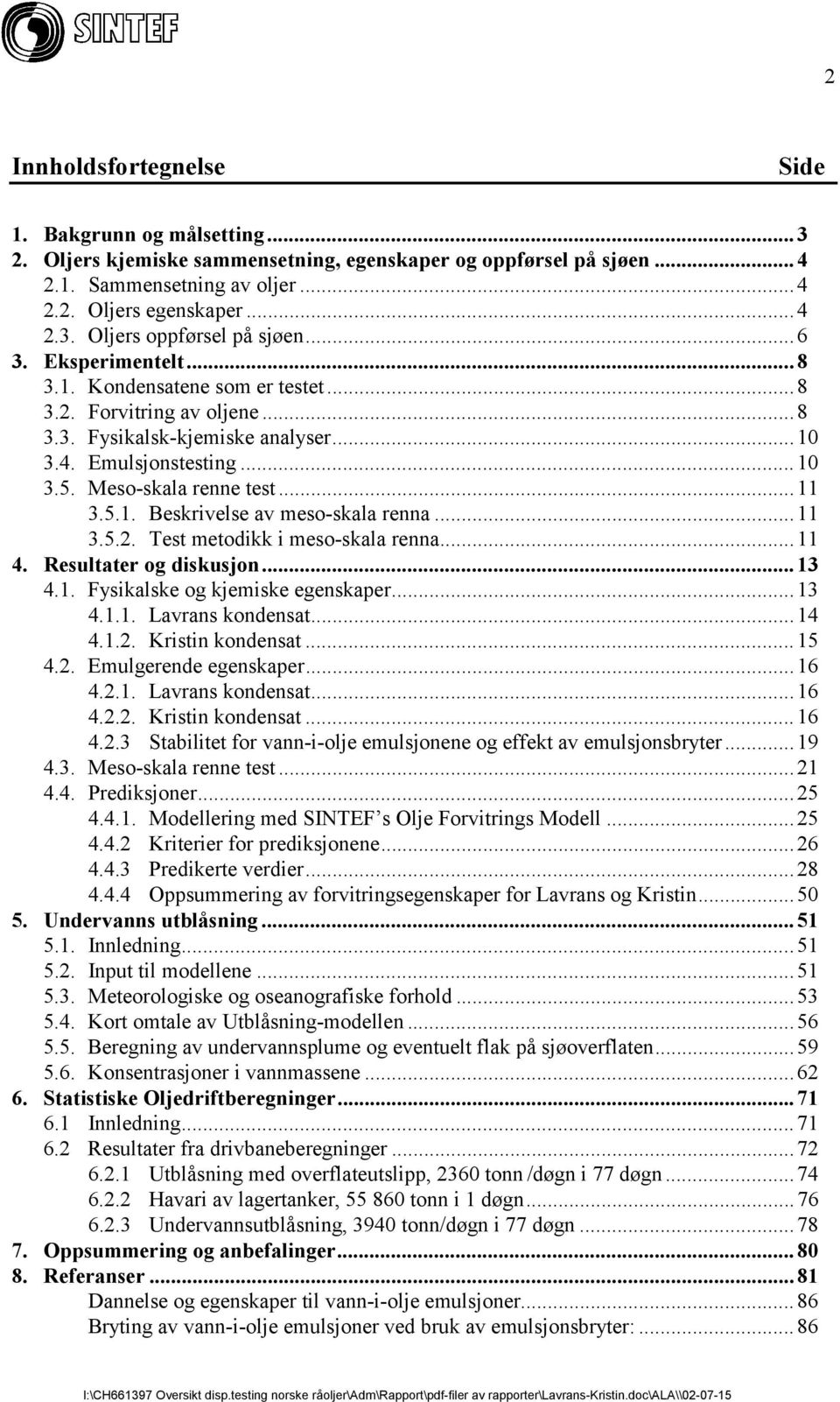 ..11 3.5.2. Test metodikk i meso-skala renna...11 4. Resultater og diskusjon...13 4.1. Fysikalske og kjemiske egenskaper...13 4.1.1. Lavrans kondensat...14 4.1.2. Kristin kondensat...15 4.2. Emulgerende egenskaper.