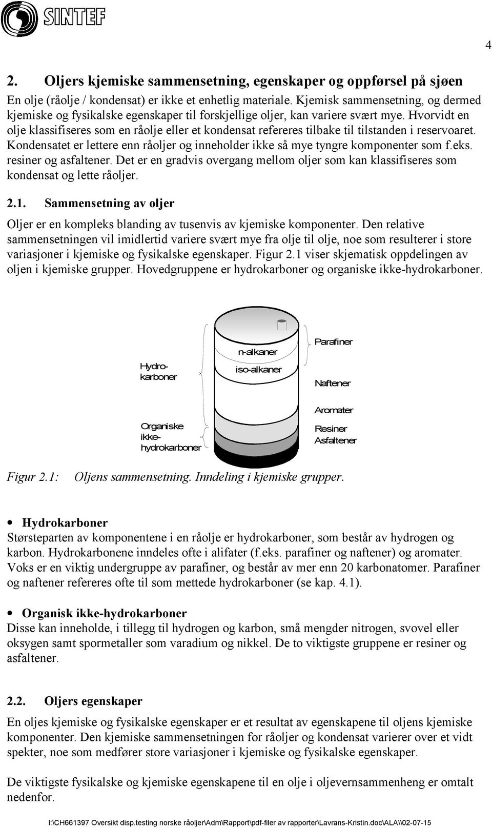 Hvorvidt en olje klassifiseres som en råolje eller et kondensat refereres tilbake til tilstanden i reservoaret. Kondensatet er lettere enn råoljer og inneholder ikke så mye tyngre komponenter som f.