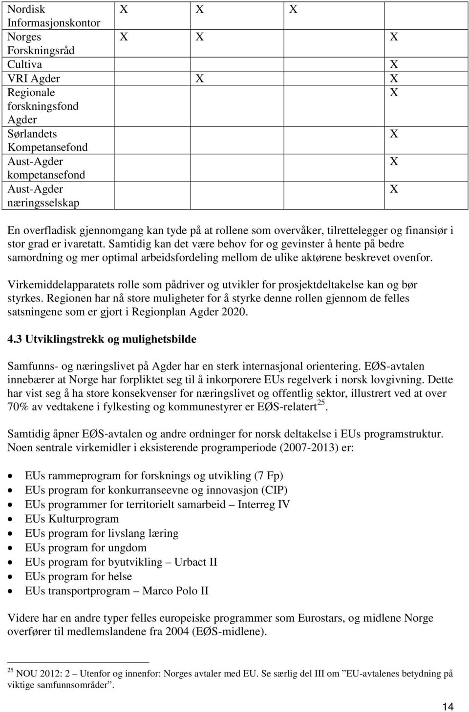 Samtidig kan det være behov for og gevinster å hente på bedre samordning og mer optimal arbeidsfordeling mellom de ulike aktørene beskrevet ovenfor.