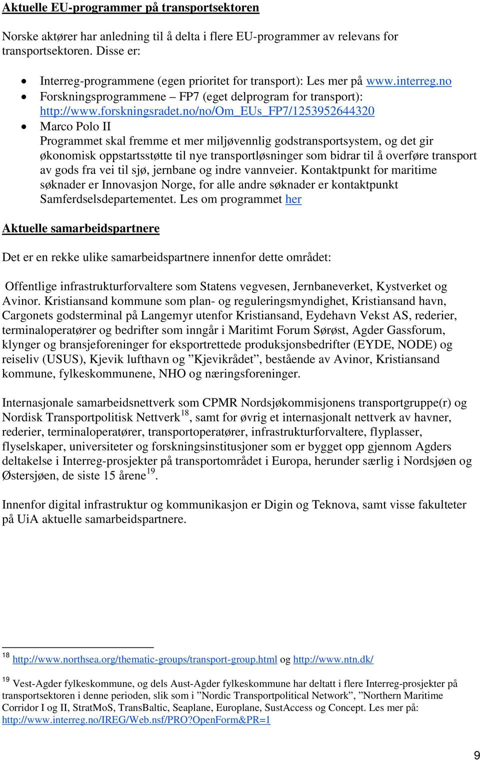 no/no/om_eus_fp7/1253952644320 Marco Polo II Programmet skal fremme et mer miljøvennlig godstransportsystem, og det gir økonomisk oppstartsstøtte til nye transportløsninger som bidrar til å overføre