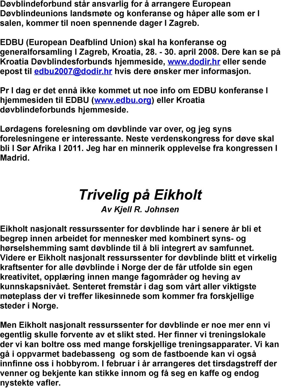 hr eller sende epost til edbu2007@dodir.hr hvis dere ønsker mer informasjon. Pr I dag er det ennå ikke kommet ut noe info om EDBU konferanse I hjemmesiden til EDBU (www.edbu.org) eller Kroatia døvblindeforbunds hjemmeside.