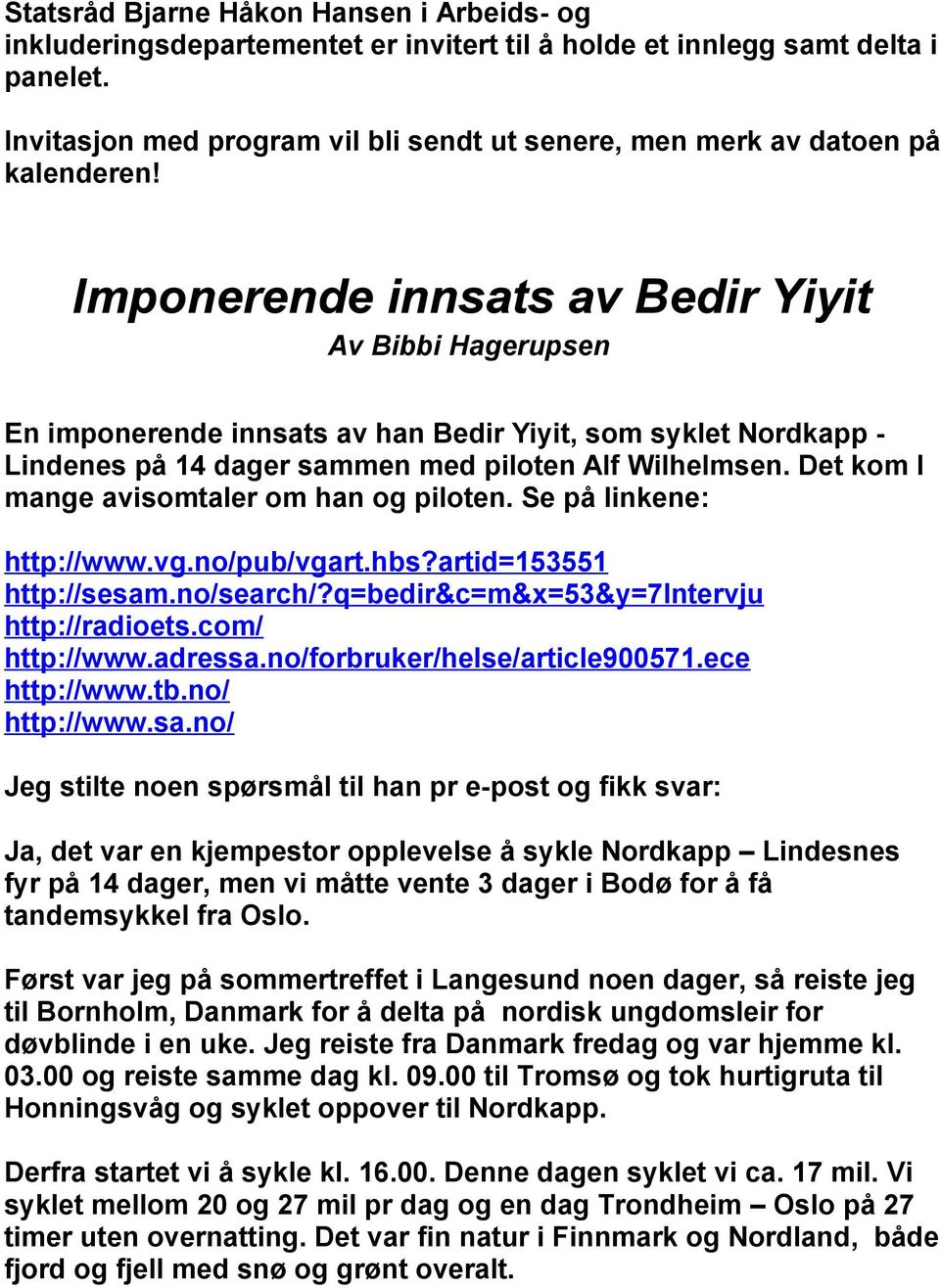 Imponerende innsats av Bedir Yiyit Av Bibbi Hagerupsen En imponerende innsats av han Bedir Yiyit, som syklet Nordkapp - Lindenes på 14 dager sammen med piloten Alf Wilhelmsen.