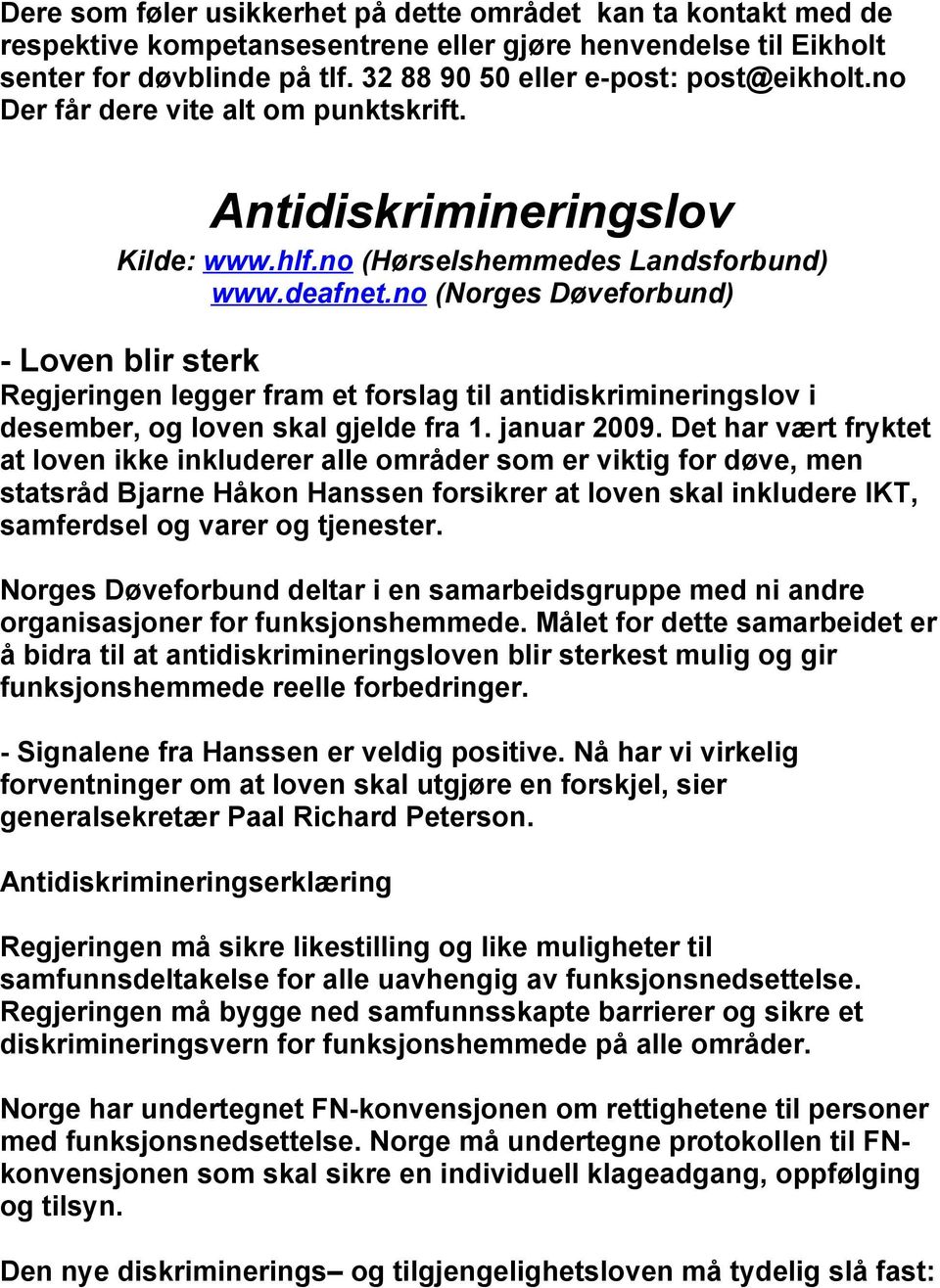 no (Norges Døveforbund) - Loven blir sterk Regjeringen legger fram et forslag til antidiskrimineringslov i desember, og loven skal gjelde fra 1. januar 2009.