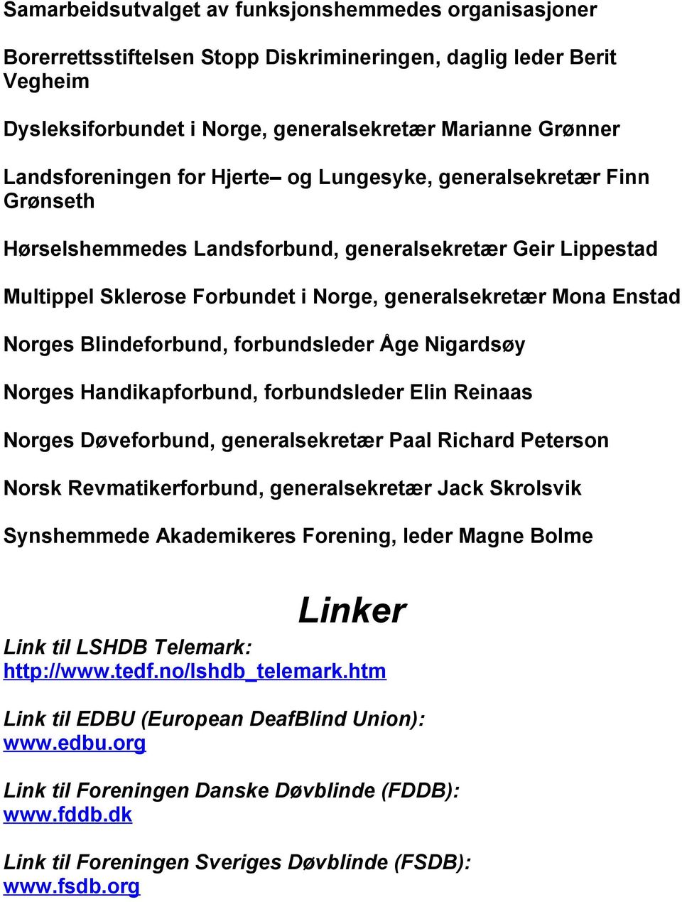 Norges Blindeforbund, forbundsleder Åge Nigardsøy Norges Handikapforbund, forbundsleder Elin Reinaas Norges Døveforbund, generalsekretær Paal Richard Peterson Norsk Revmatikerforbund, generalsekretær