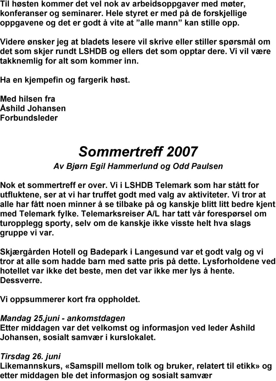 Ha en kjempefin og fargerik høst. Med hilsen fra Åshild Johansen Forbundsleder Sommertreff 2007 Av Bjørn Egil Hammerlund og Odd Paulsen Nok et sommertreff er over.