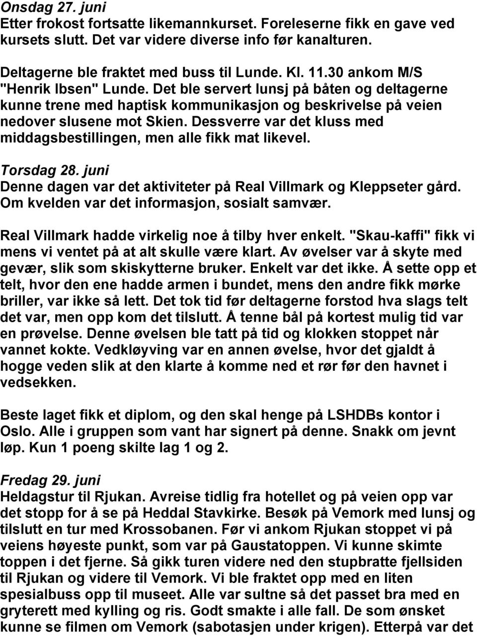 Dessverre var det kluss med middagsbestillingen, men alle fikk mat likevel. Torsdag 28. juni Denne dagen var det aktiviteter på Real Villmark og Kleppseter gård.