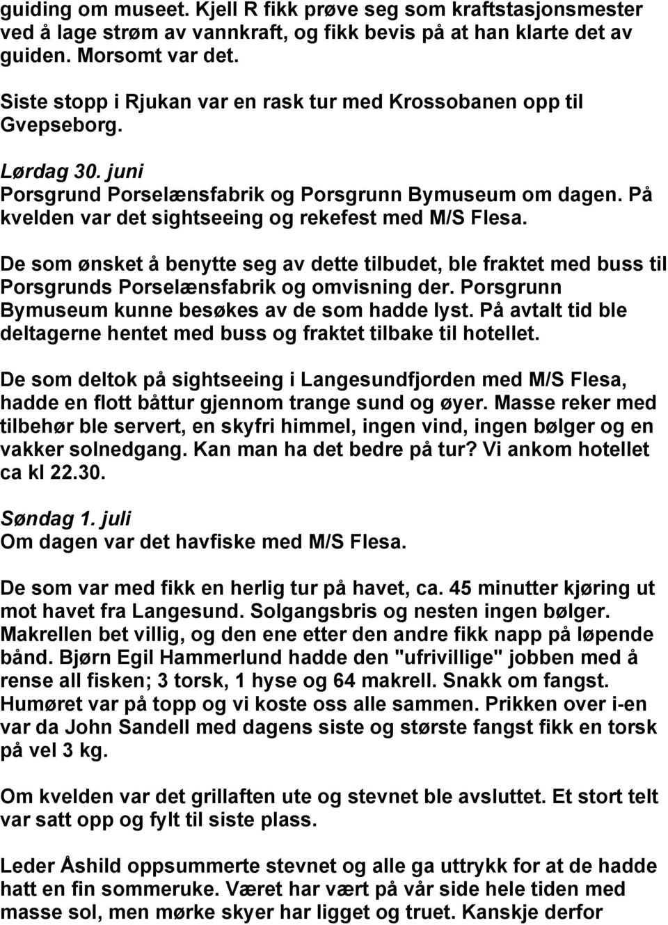 På kvelden var det sightseeing og rekefest med M/S Flesa. De som ønsket å benytte seg av dette tilbudet, ble fraktet med buss til Porsgrunds Porselænsfabrik og omvisning der.