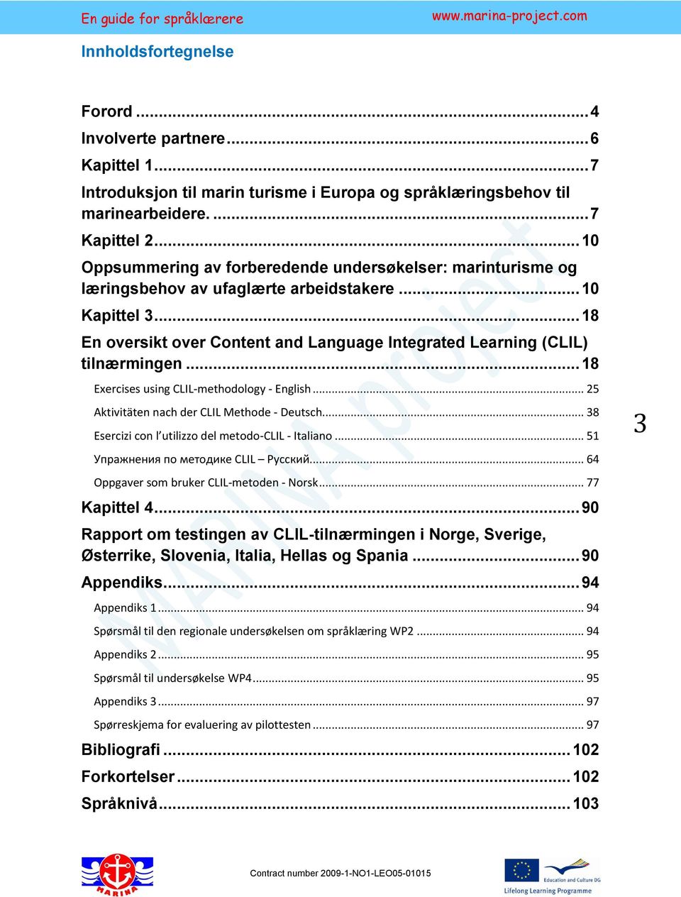 .. 18 En oversikt over Content and Language Integrated Learning (CLIL) tilnærmingen... 18 Exercises using CLIL-methodology - English... 25 Aktivitäten nach der CLIL Methode - Deutsch.