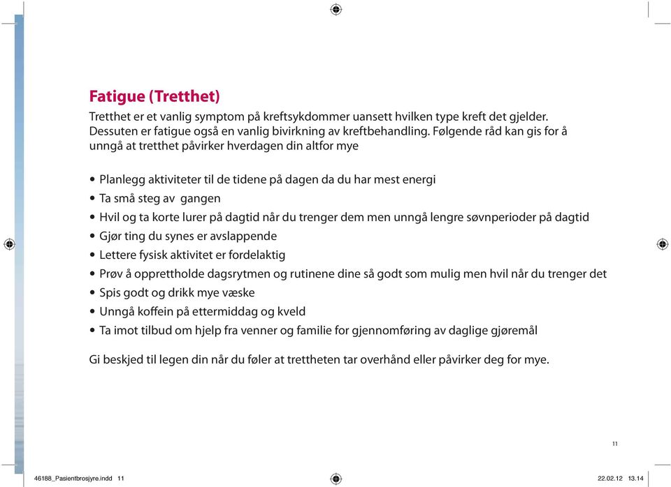 når du trenger dem men unngå lengre søvnperioder på dagtid Gjør ting du synes er avslappende Lettere fysisk aktivitet er fordelaktig Prøv å opprettholde dagsrytmen og rutinene dine så godt som mulig