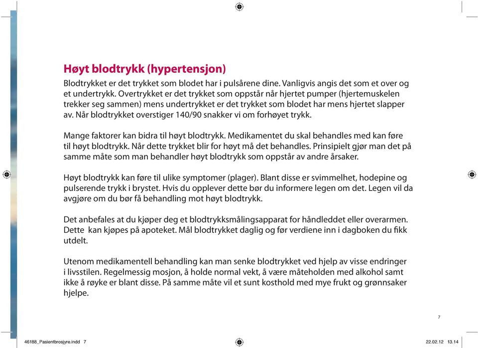 Når blodtrykket overstiger 140/90 snakker vi om forhøyet trykk. Mange faktorer kan bidra til høyt blodtrykk. Medikamentet du skal behandles med kan føre til høyt blodtrykk.