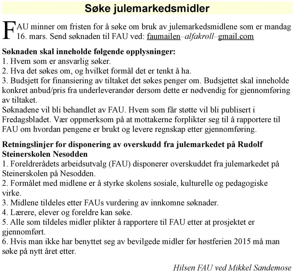 Budsjett for finansiering av tiltaket det søkes penger om. Budsjettet skal inneholde konkret anbud/pris fra underleverandør dersom dette er nødvendig for gjennomføring av tiltaket.