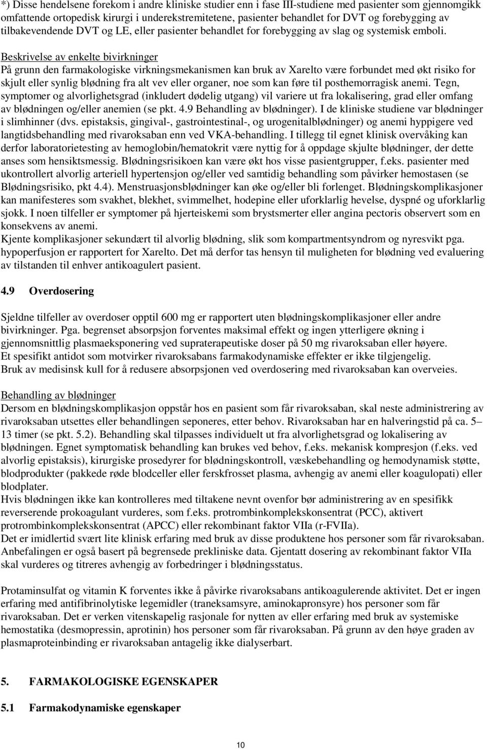 Beskrivelse av enkelte bivirkninger På grunn den farmakologiske virkningsmekanismen kan bruk av Xarelto være forbundet med økt risiko for skjult eller synlig blødning fra alt vev eller organer, noe