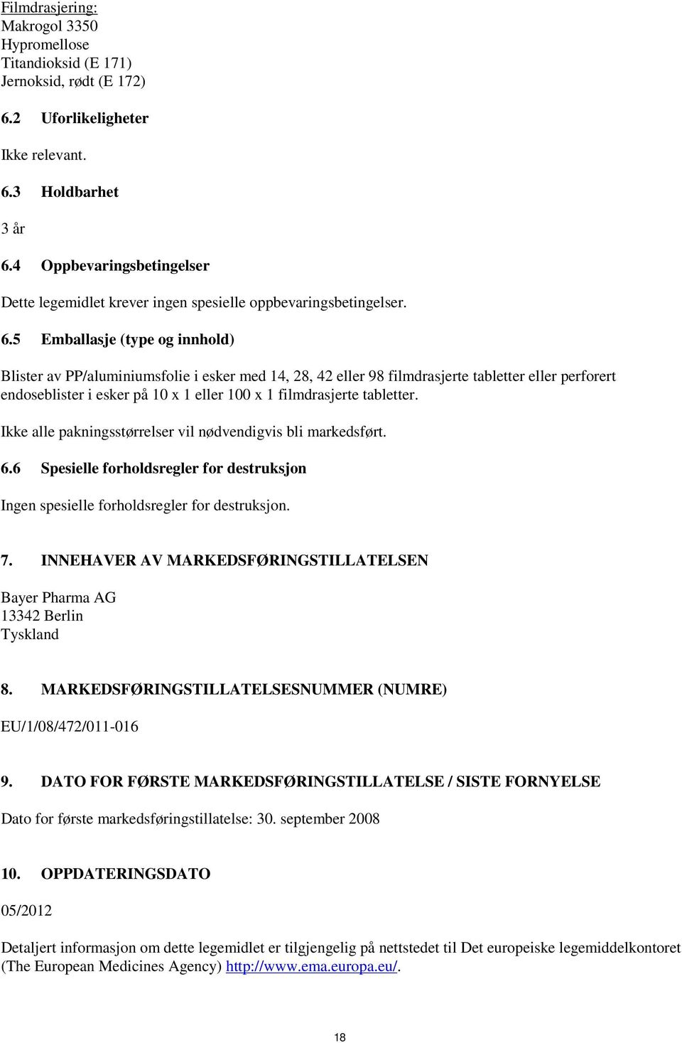 5 Emballasje (type og innhold) Blister av PP/aluminiumsfolie i esker med 14, 28, 42 eller 98 filmdrasjerte tabletter eller perforert endoseblister i esker på 10 x 1 eller 100 x 1 filmdrasjerte