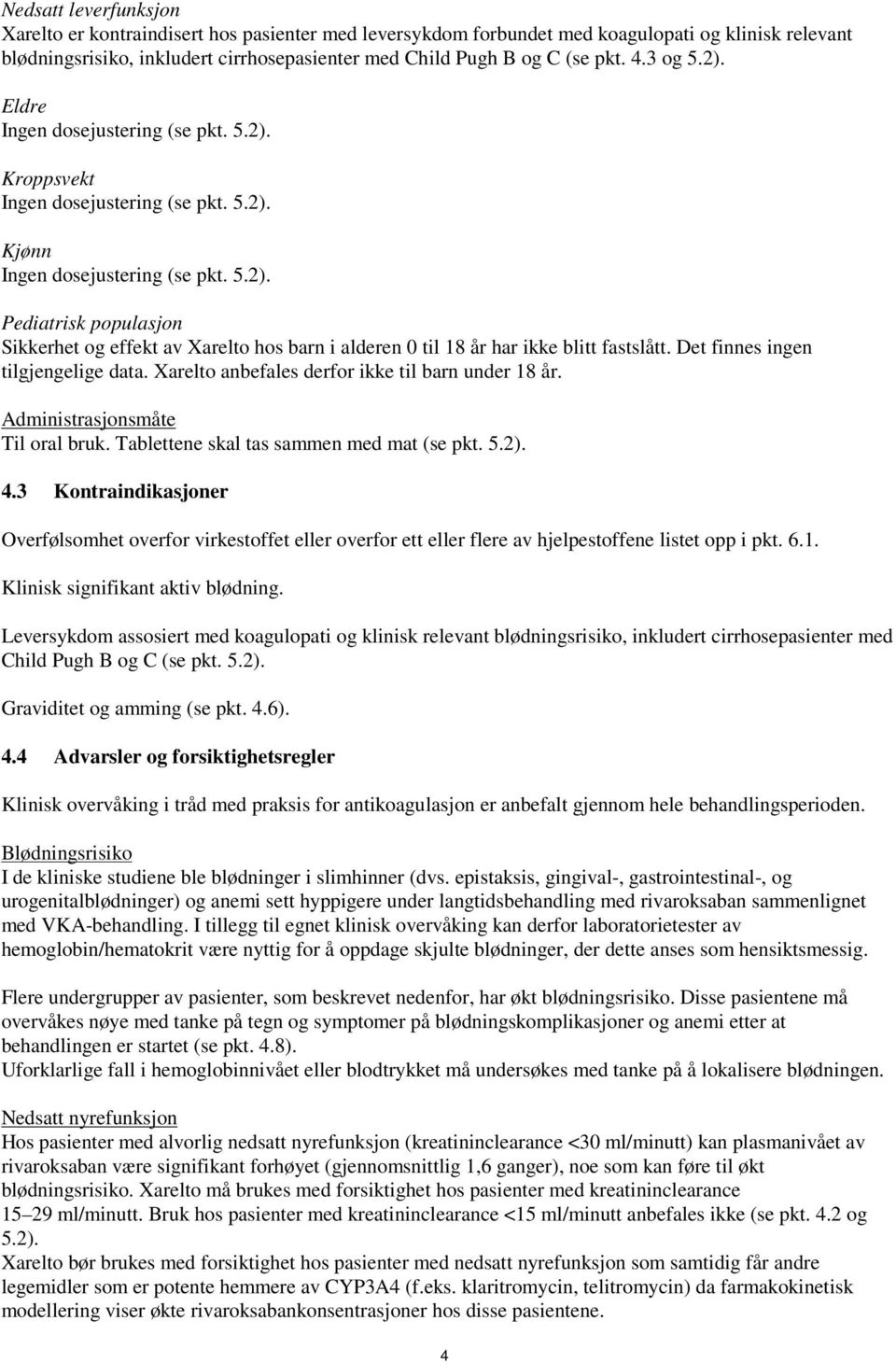 Det finnes ingen tilgjengelige data. Xarelto anbefales derfor ikke til barn under 18 år. Administrasjonsmåte Til oral bruk. Tablettene skal tas sammen med mat (se pkt. 5.2). 4.