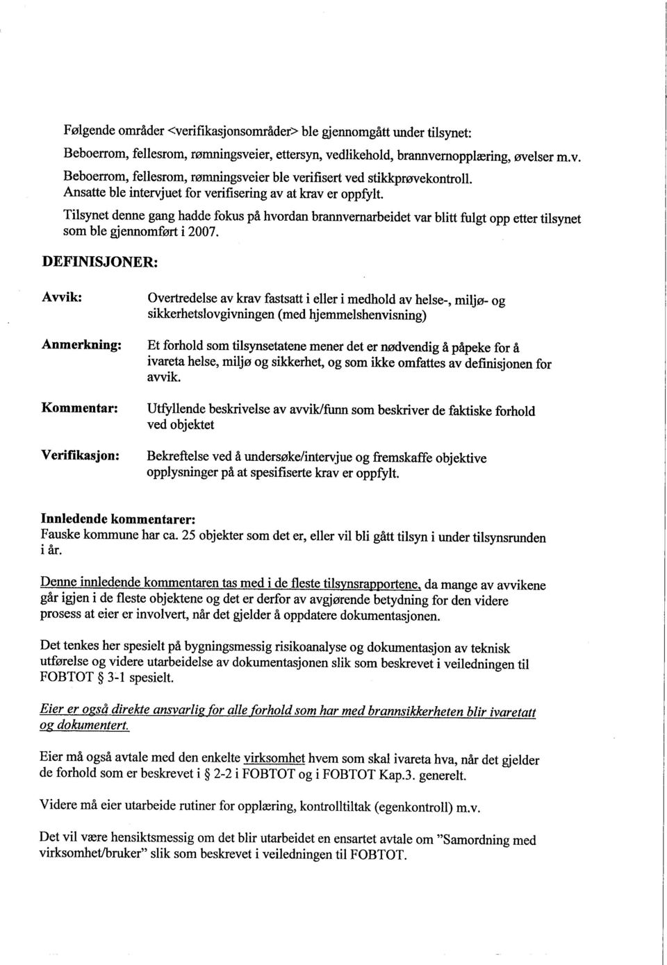 DEFINISJONER: Avvik: Anmerkning: Verifikasjon: Overtredelse av krav fastsatt i eller i medhold av helse-, miljø- og sikkerhets lovgivningen (med hjemmelshenvisning) Et forhold som tilsynsetatene