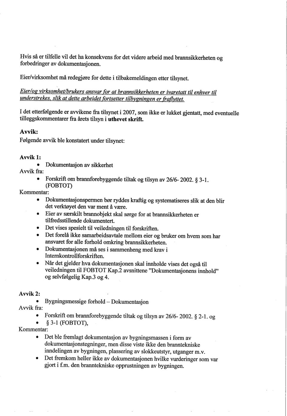 I det ettedølgende er awikene fra tilsynet i 2007, som ikke er luket gjentatt, med eventuelle tileggskommentaer fra årets tilsyn i uthevet skrift.