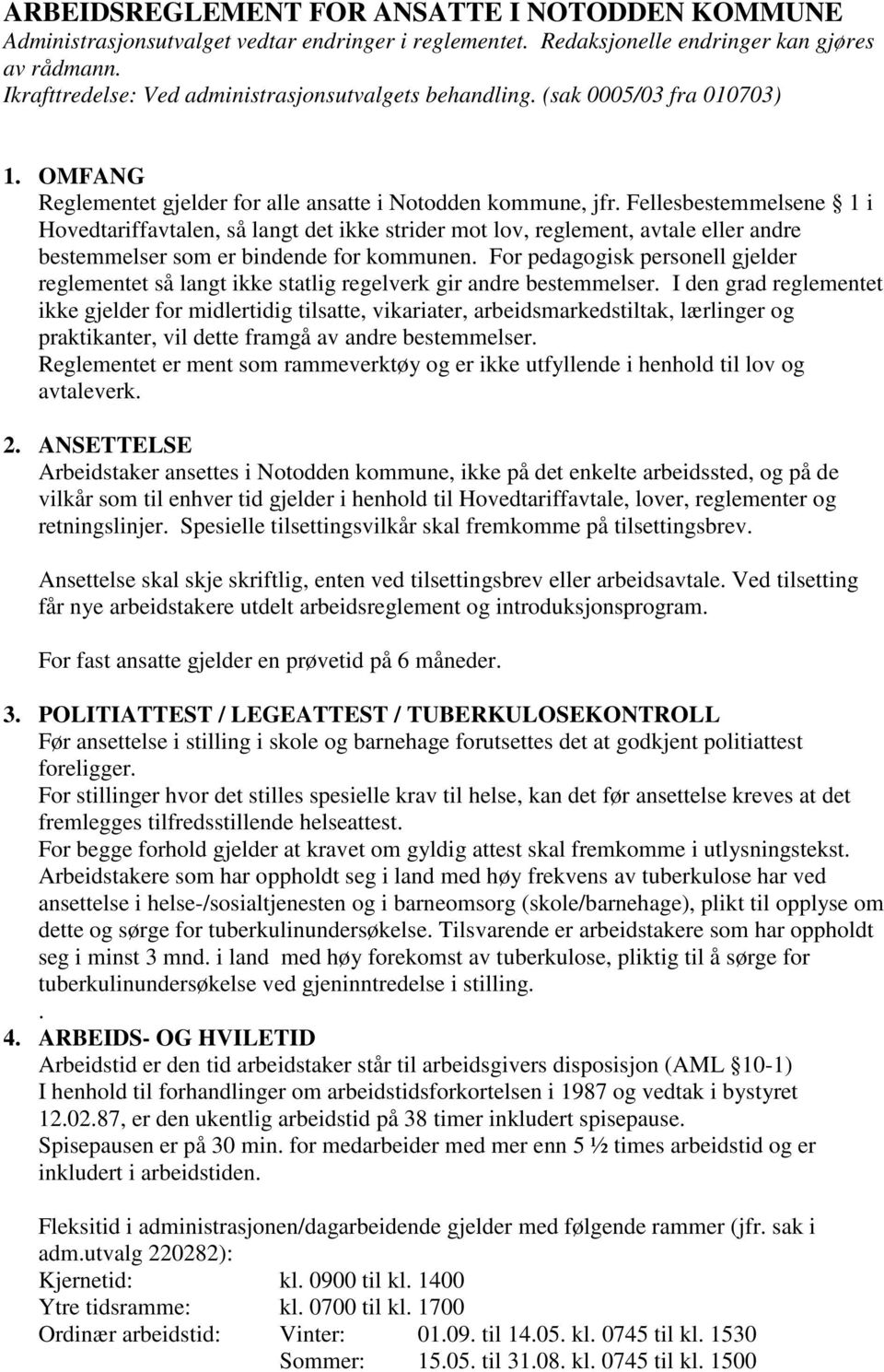 Fellesbestemmelsene 1 i Hovedtariffavtalen, så langt det ikke strider mot lov, reglement, avtale eller andre bestemmelser som er bindende for kommunen.