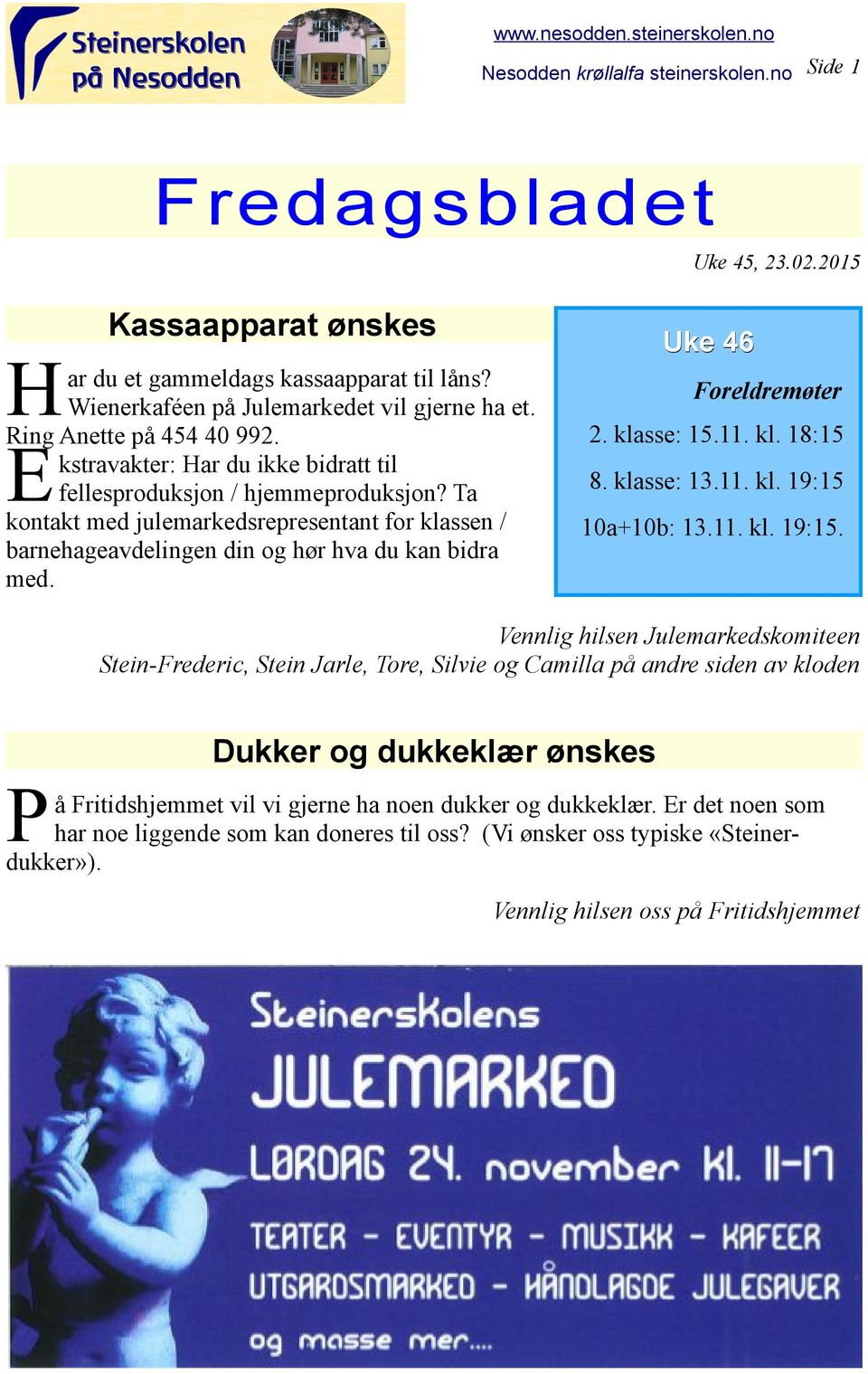 Ta kontakt med julemarkedsrepresentant for klassen / barnehageavdelingen din og hør hva du kan bidra med. Uke 46 Foreldremøter 2. klasse: 15.11. kl. 18:15 8. klasse: 13.11. kl. 19:15 