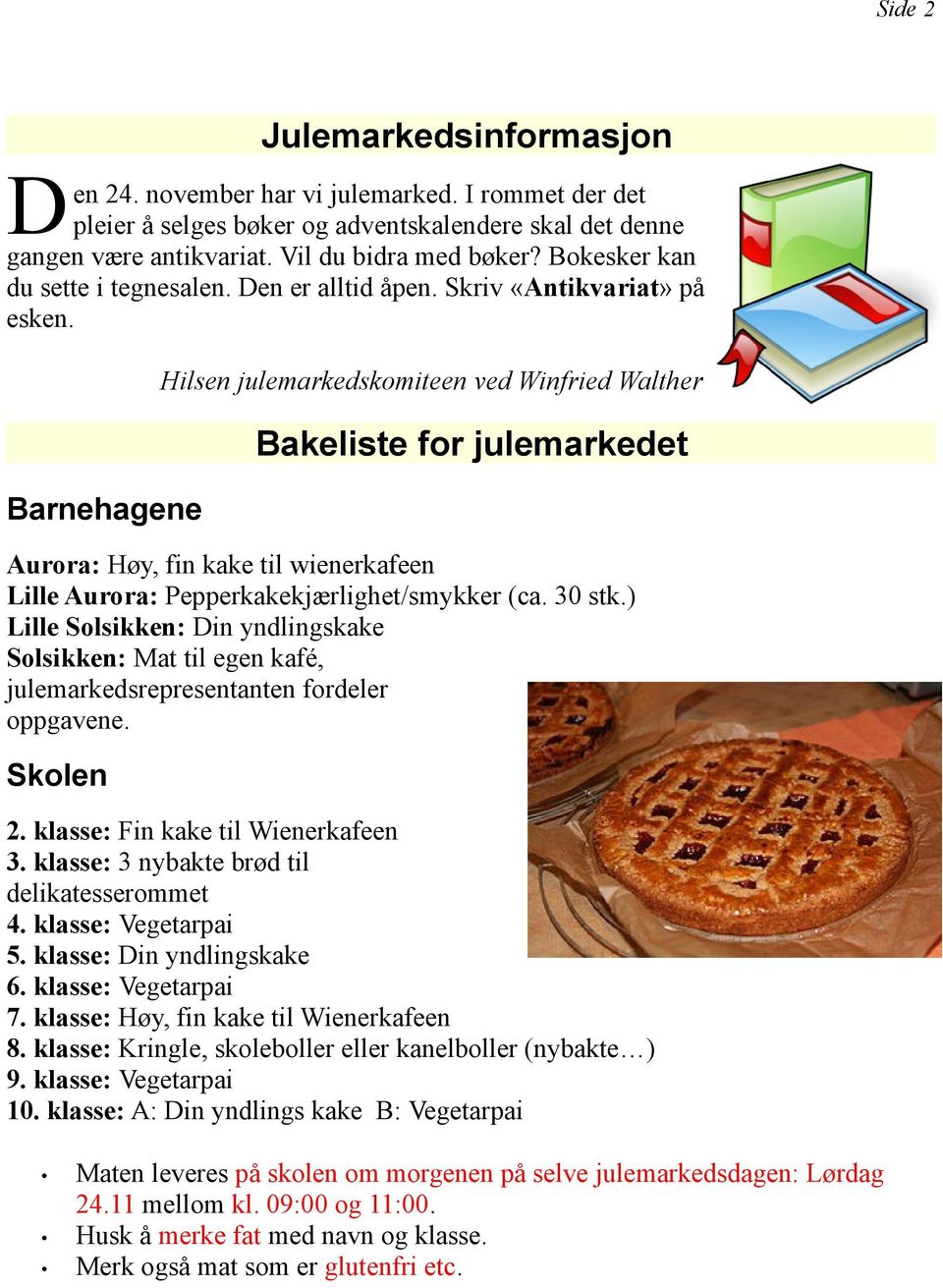 Barnehagene Hilsen julemarkedskomiteen ved Winfried Walther Bakeliste for julemarkedet Aurora: Høy, fin kake til wienerkafeen Lille Aurora: Pepperkakekjærlighet/smykker (ca. 30 stk.