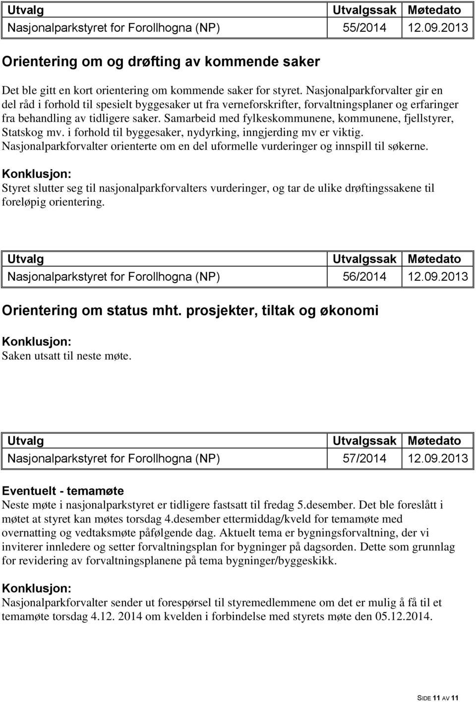 Samarbeid med fylkeskommunene, kommunene, fjellstyrer, Statskog mv. i forhold til byggesaker, nydyrking, inngjerding mv er viktig.