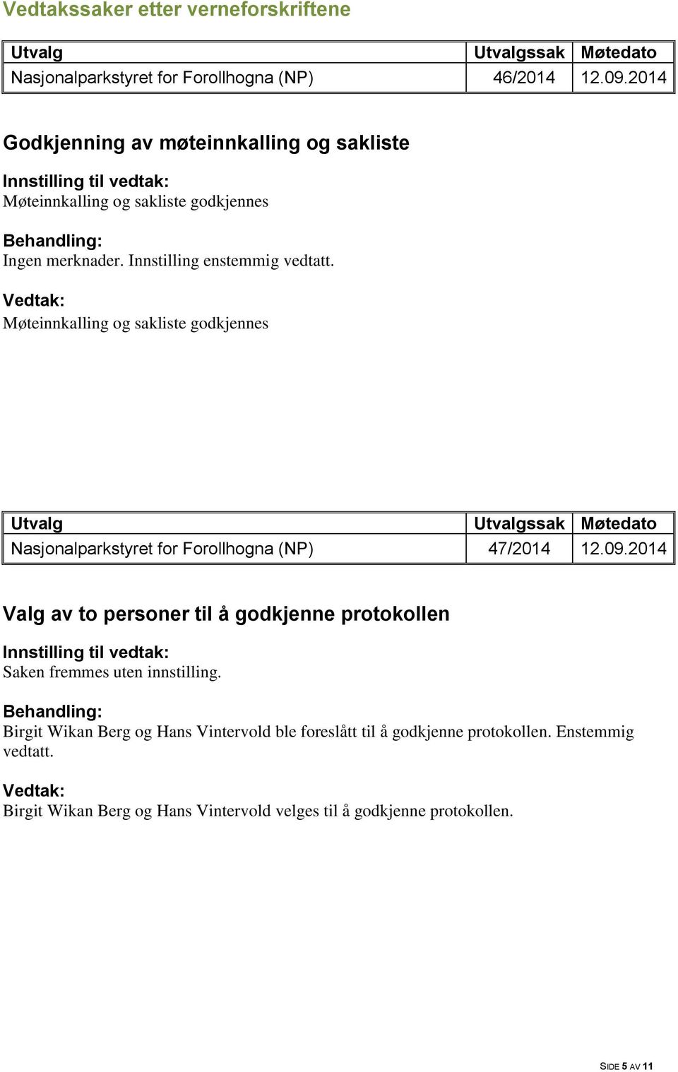 Innstilling enstemmig vedtatt. Møteinnkalling og sakliste godkjennes Nasjonalparkstyret for Forollhogna (NP) 47/2014 12.09.