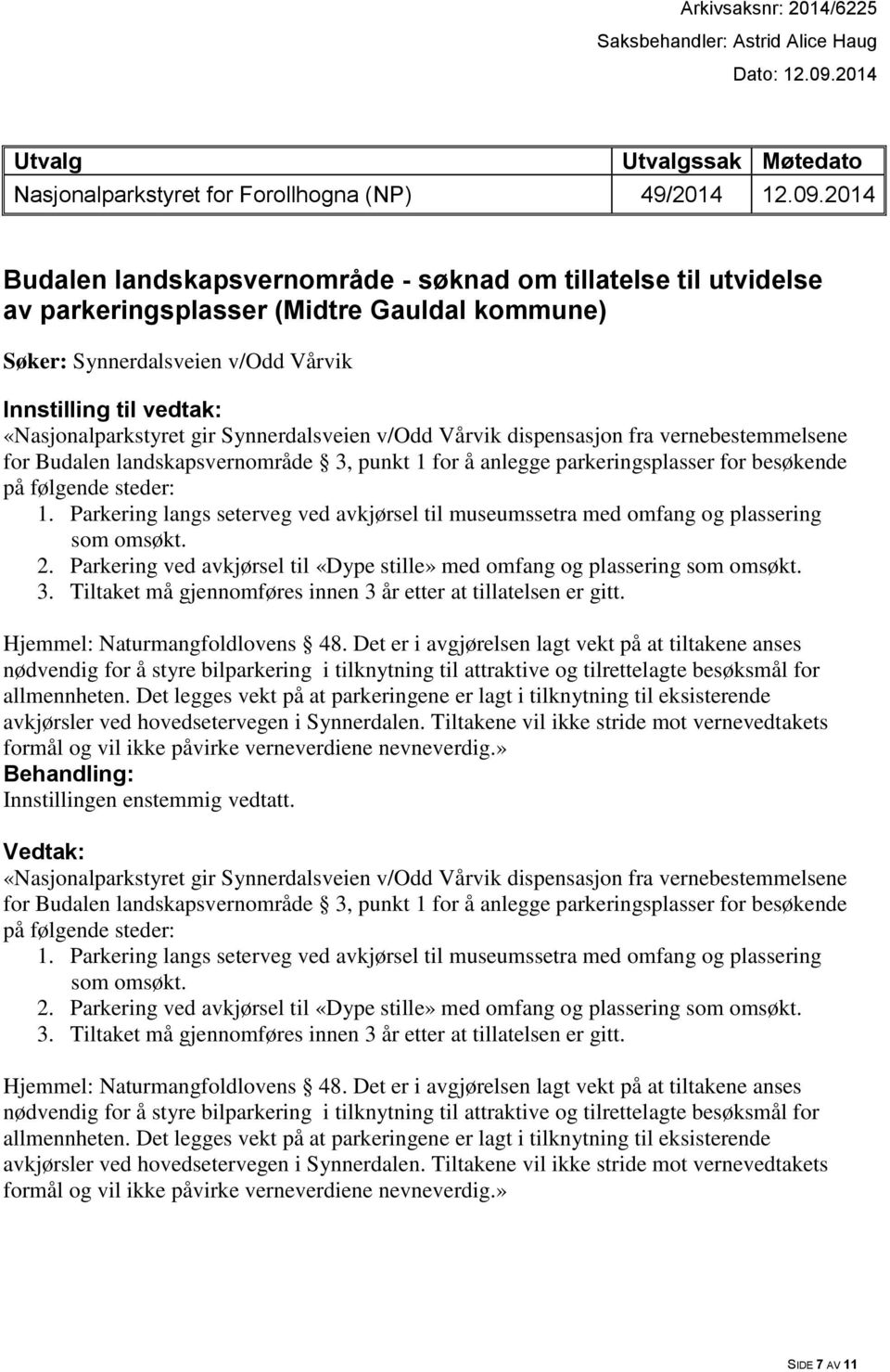 2014 Budalen landskapsvernområde - søknad om tillatelse til utvidelse av parkeringsplasser (Midtre Gauldal kommune) Søker: Synnerdalsveien v/odd Vårvik Innstilling til vedtak: «Nasjonalparkstyret gir