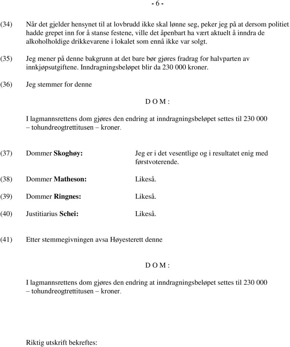 Inndragningsbeløpet blir da 230 000 kroner. (36) Jeg stemmer for denne D O M : I lagmannsrettens dom gjøres den endring at inndragningsbeløpet settes til 230 000 tohundreogtrettitusen kroner.