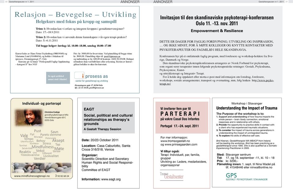 2011 Trinn 2: Hvordan kan vi anvende denne kunnskapen i vår egen terapi-praksis? Dato: 5. 6.11.2011 Tid begge helger: lørdag: kl. 10.00 18.00, søndag 10.00 17.