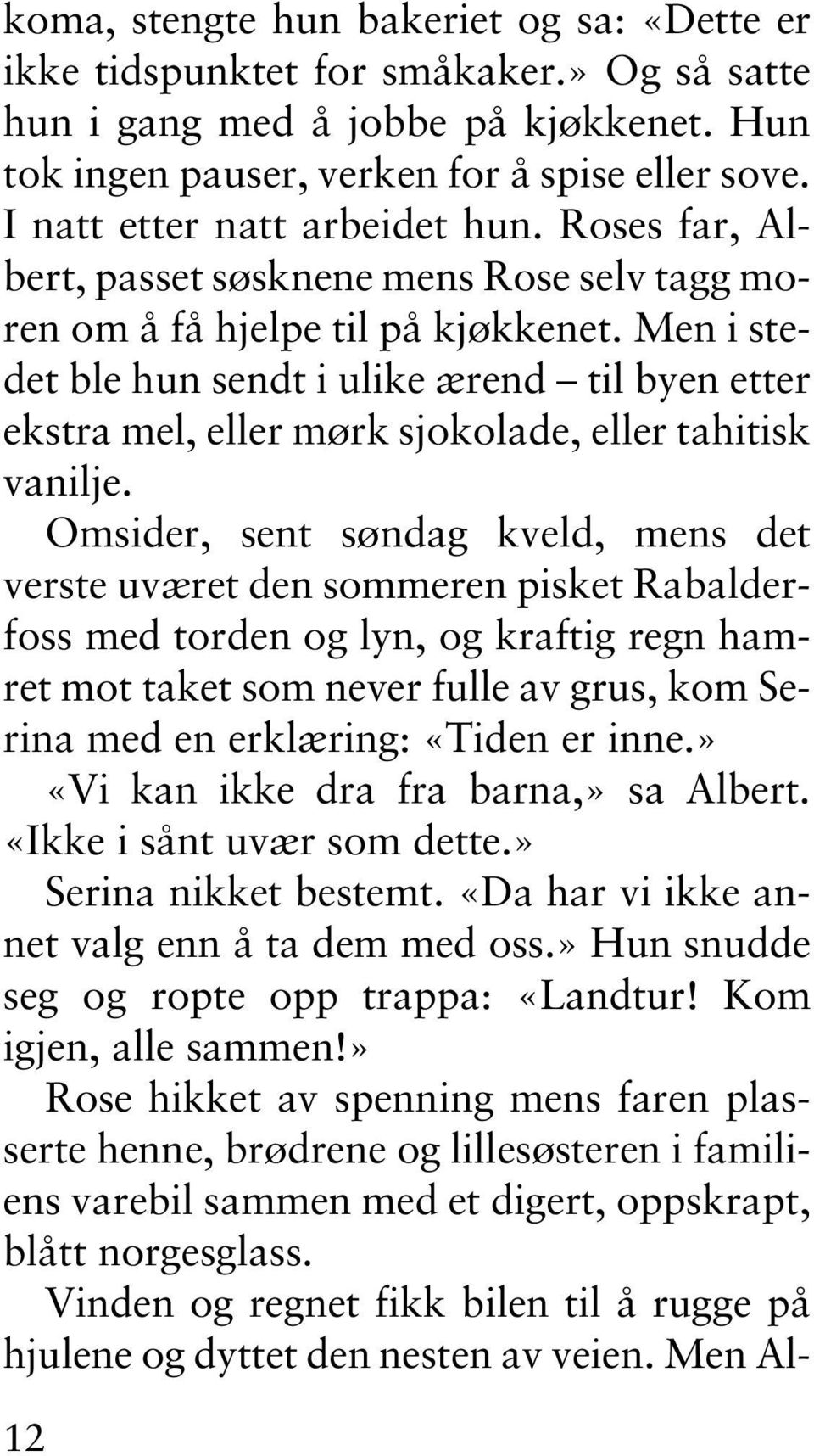 Men i stedet ble hun sendt i ulike ærend til byen etter ekstra mel, eller mørk sjokolade, eller tahitisk vanilje.