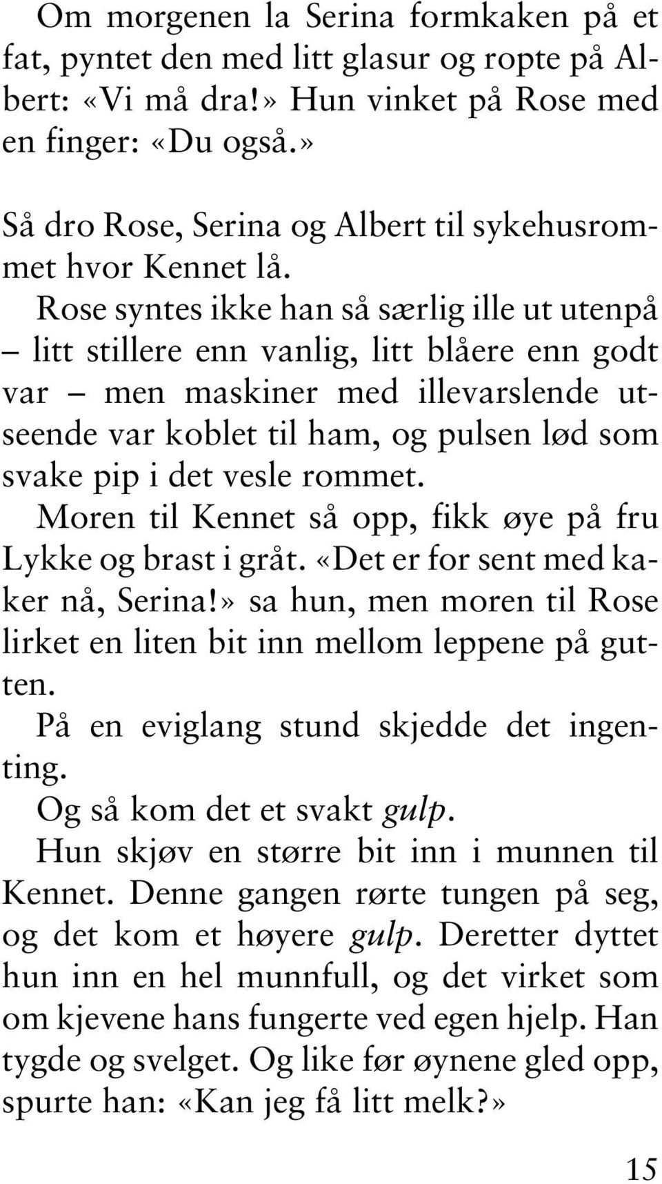 Rose syntes ikke han så særlig ille ut utenpå litt stillere enn vanlig, litt blåere enn godt var men maskiner med illevarslende utseende var koblet til ham, og pulsen lød som svake pip i det vesle