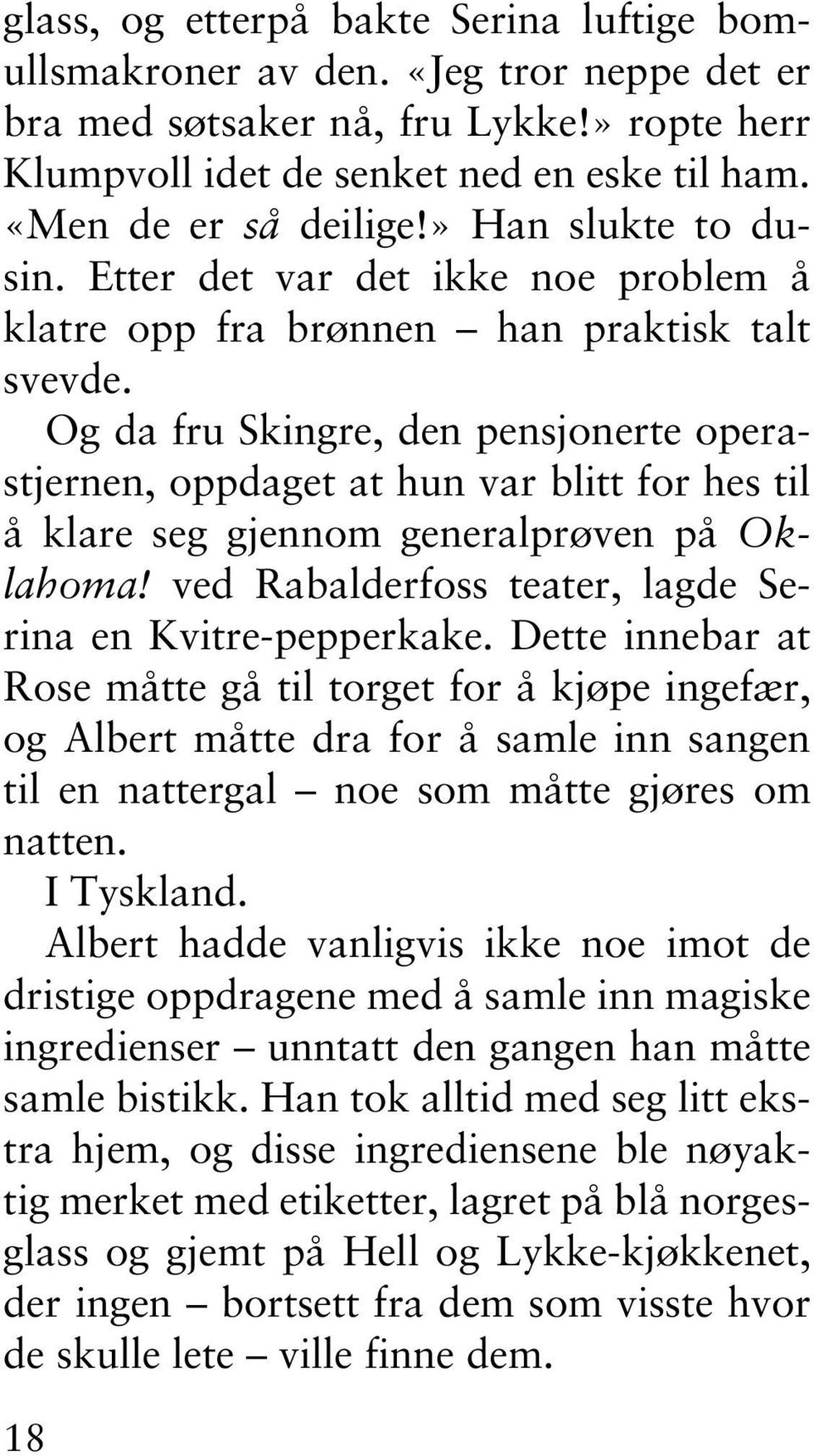 Og da fru Skingre, den pensjonerte operastjernen, oppdaget at hun var blitt for hes til å klare seg gjennom generalprøven på Oklahoma! ved Rabalderfoss teater, lagde Serina en Kvitre-pepperkake.