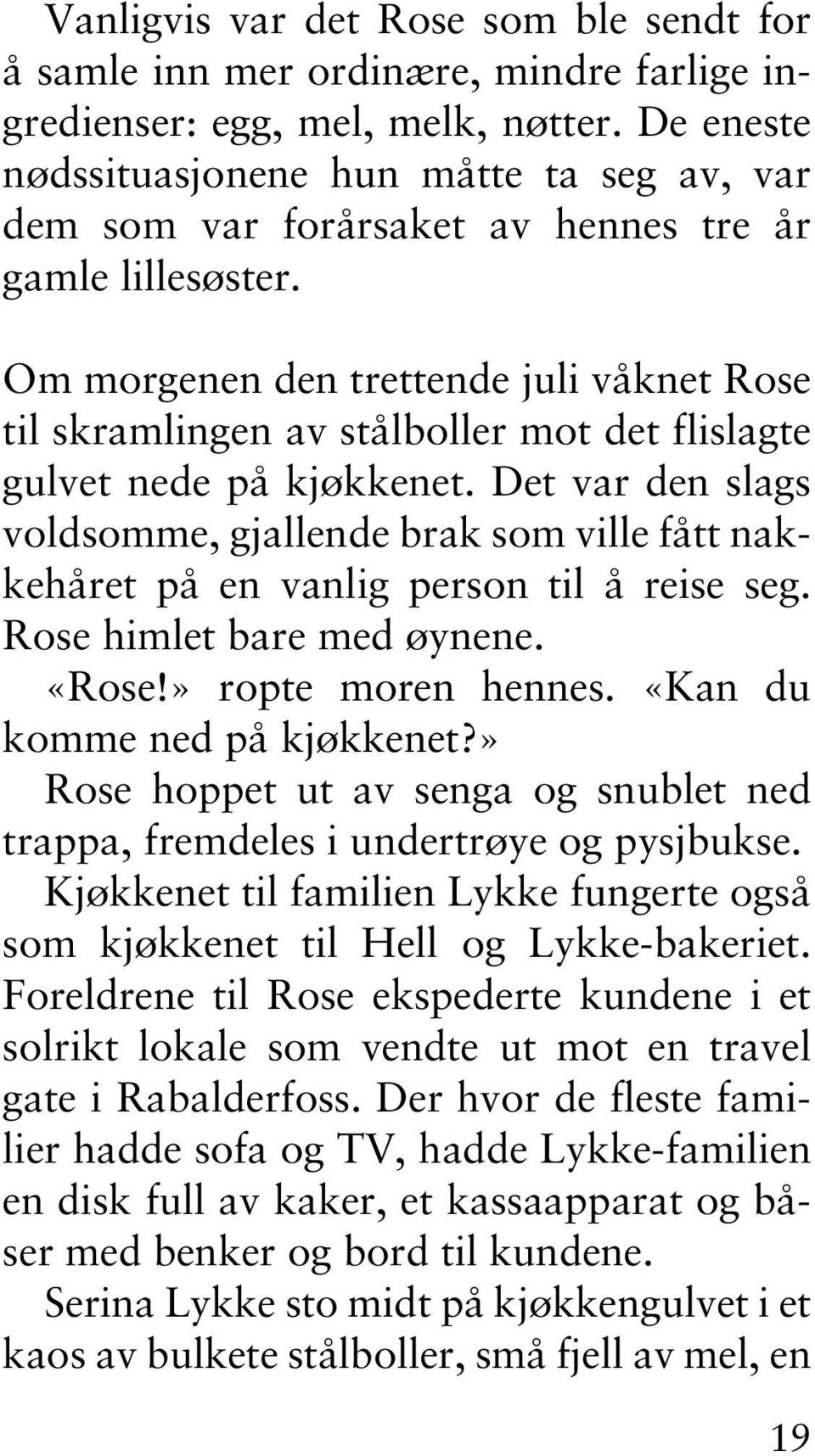 Om morgenen den trettende juli våknet Rose til skramlingen av stålboller mot det flislagte gulvet nede på kjøkkenet.