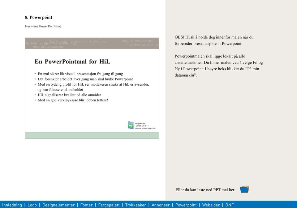 for HiL ser mottakeren straks at HiL er avsender, og kan fokusere på innholdet HiL signaliserer kvalitet på alle områder Med en god verktøykasse blir jobben
