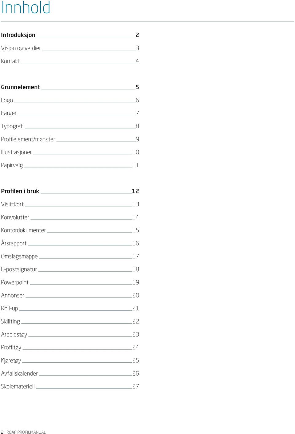 Kontordokumen 15 Årsrapport 16 Omslagsmappe 17 E-postsignatur 18 Powerpoint 19 Annonser 20 Roll-up