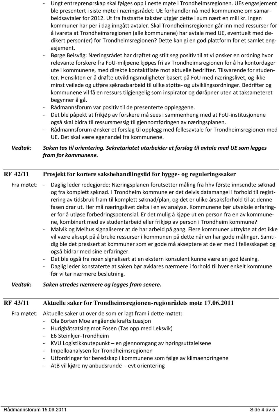 Skal Trondheimsregionen går inn med ressurser for å ivareta at Trondheimsregionen (alle kommunene) har avtale med UE, eventuelt med dedikert person(er) for Trondheimsregionen?