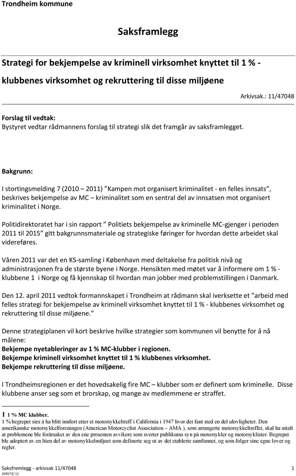 Bakgrunn: I stortingsmelding 7 (2010 2011) Kampen mot organisert kriminalitet - en felles innsats, beskrives bekjempelse av MC kriminalitet som en sentral del av innsatsen mot organisert kriminalitet