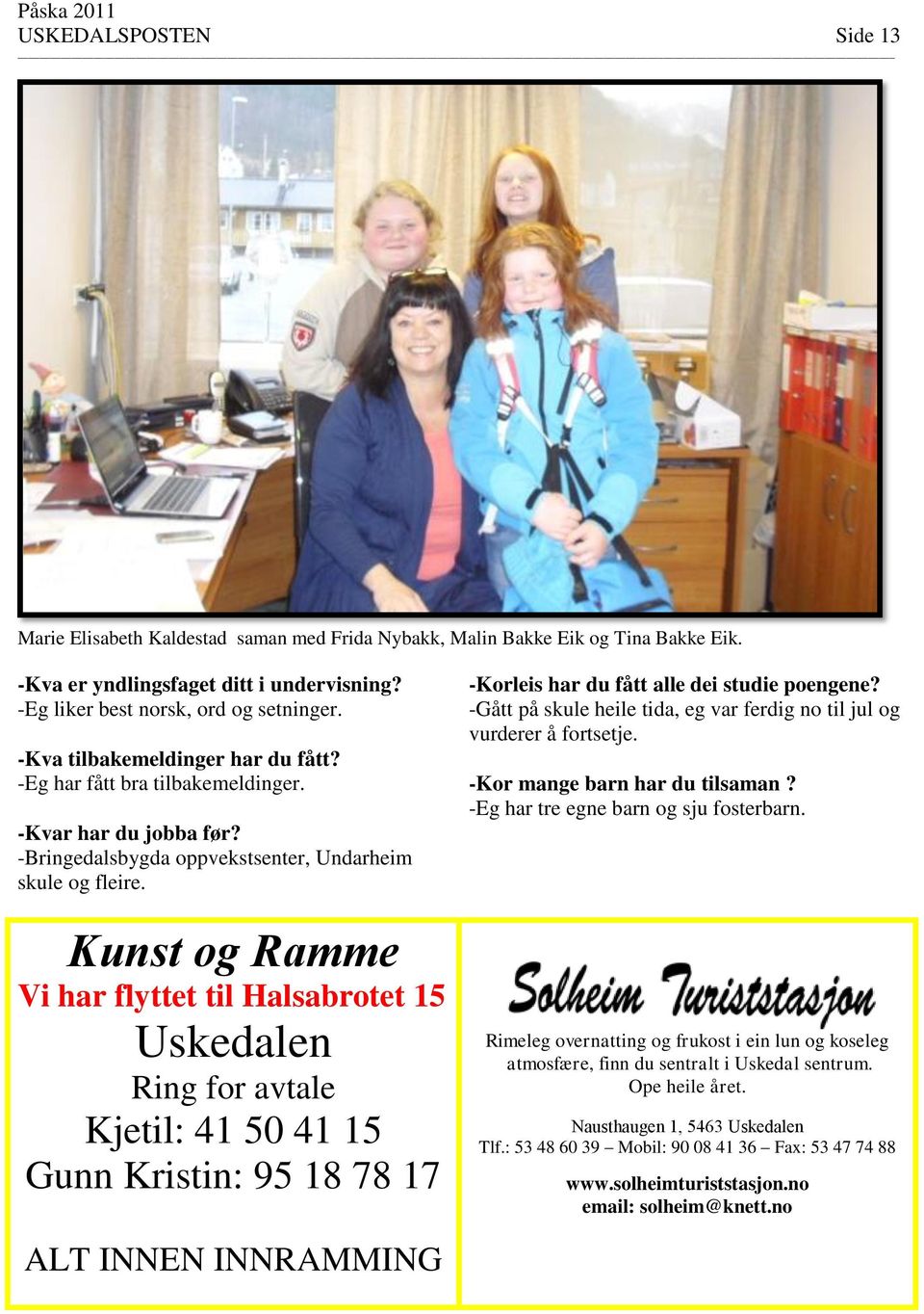 Kunst og Ramme Vi har flyttet til Halsabrotet 15 Uskedalen Ring for avtale Kjetil: 41 50 41 15 Gunn Kristin: 95 18 78 17 -Korleis har du fått alle dei studie poengene?