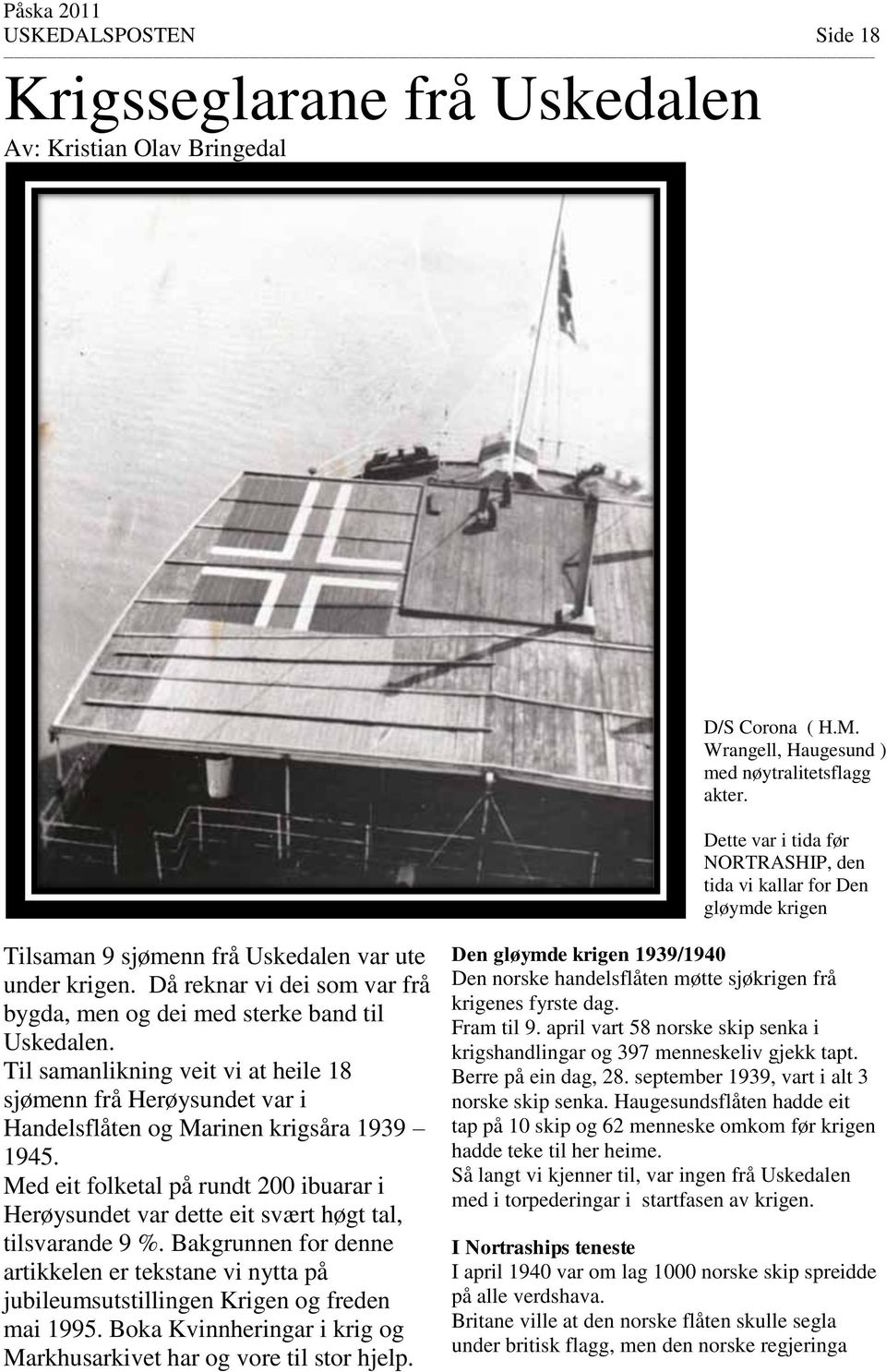 Då reknar vi dei som var frå bygda, men og dei med sterke band til Uskedalen. Til samanlikning veit vi at heile 18 sjømenn frå Herøysundet var i Handelsflåten og Marinen krigsåra 1939 1945.