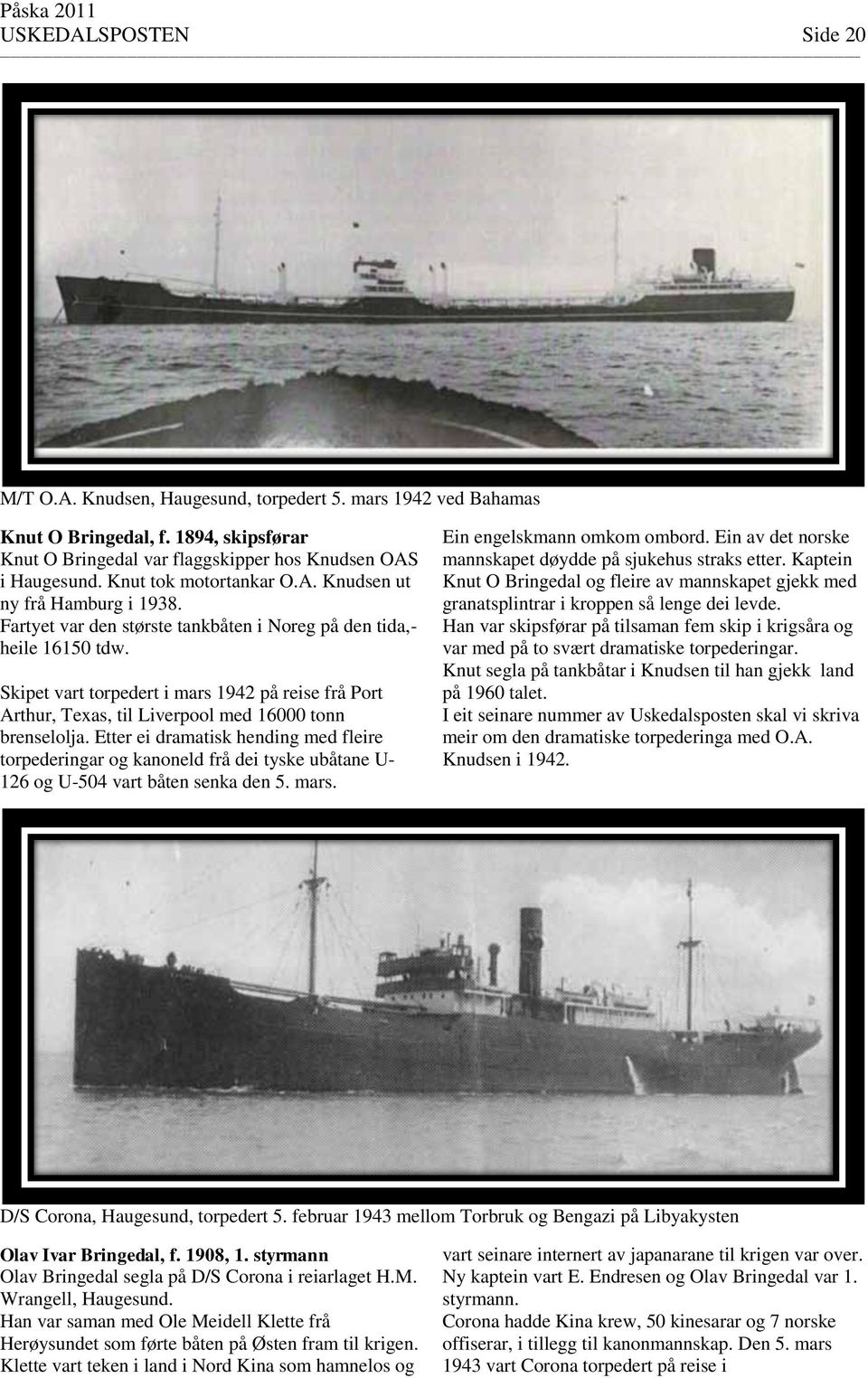 Skipet vart torpedert i mars 1942 på reise frå Port Arthur, Texas, til Liverpool med 16000 tonn brenselolja.