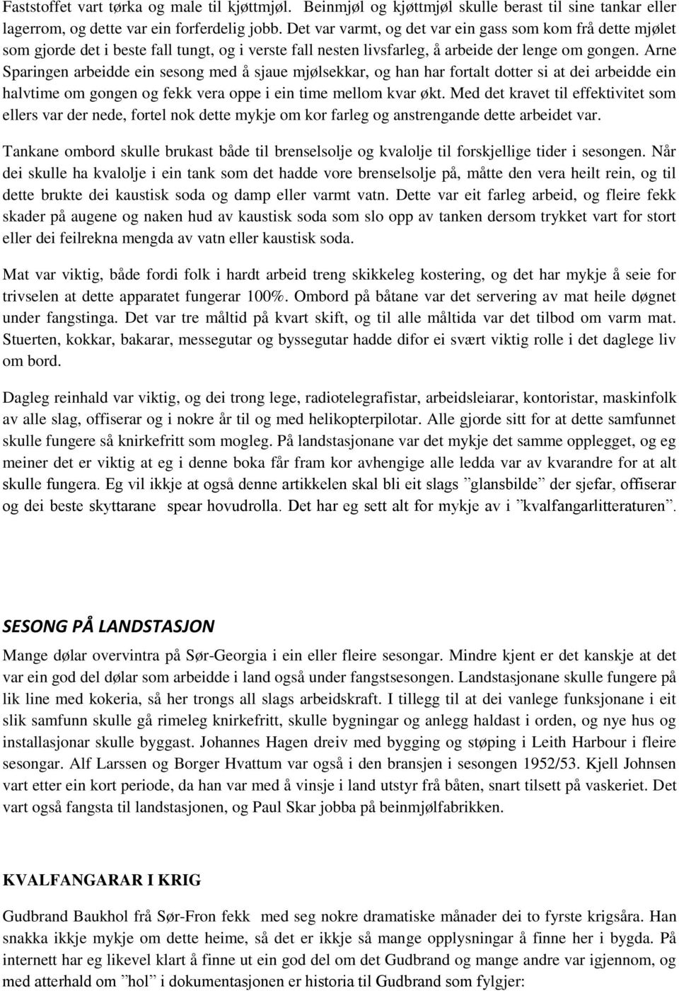 Arne Sparingen arbeidde ein sesong med å sjaue mjølsekkar, og han har fortalt dotter si at dei arbeidde ein halvtime om gongen og fekk vera oppe i ein time mellom kvar økt.