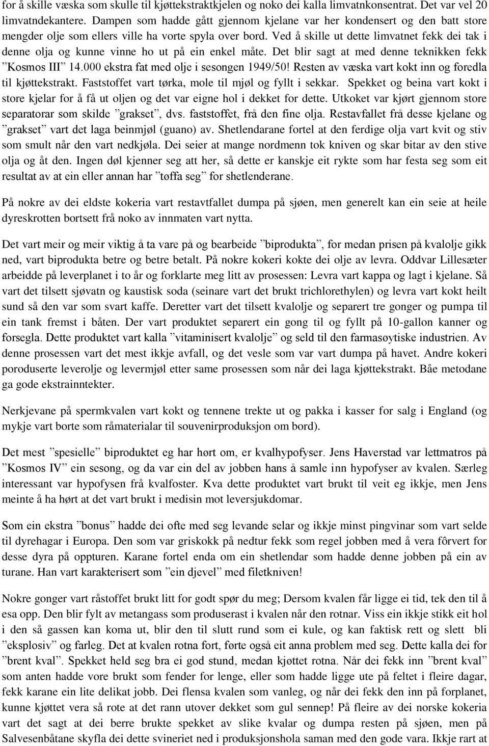 Ved å skille ut dette limvatnet fekk dei tak i denne olja og kunne vinne ho ut på ein enkel måte. Det blir sagt at med denne teknikken fekk Kosmos III 14.000 ekstra fat med olje i sesongen 1949/50!