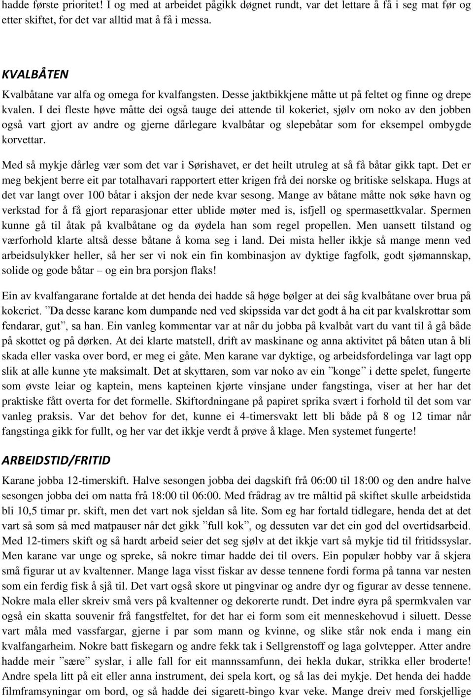 I dei fleste høve måtte dei også tauge dei attende til kokeriet, sjølv om noko av den jobben også vart gjort av andre og gjerne dårlegare kvalbåtar og slepebåtar som for eksempel ombygde korvettar.