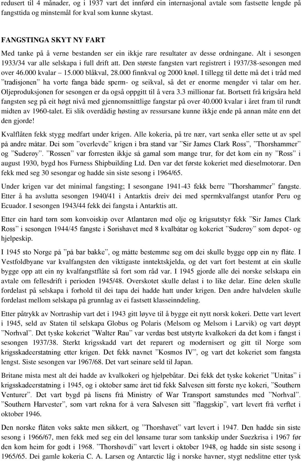 Den største fangsten vart registrert i 1937/38-sesongen med over 46.000 kvalar 15.000 blåkval, 28.000 finnkval og 2000 knøl.