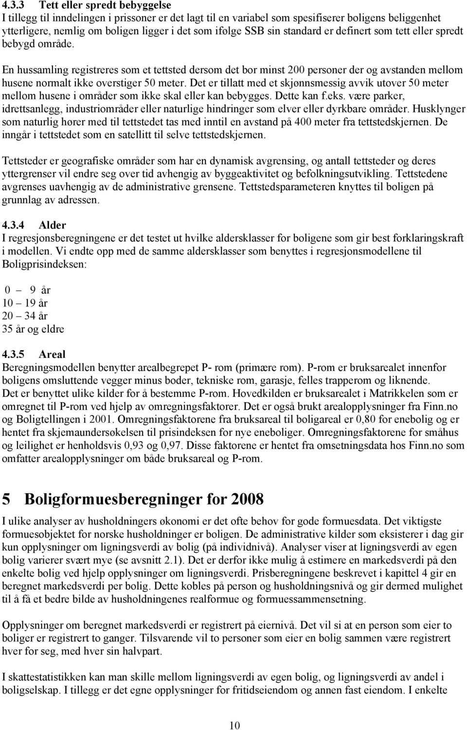 En hussamling registreres som et tettsted dersom det bor minst 200 personer der og avstanden mellom husene normalt ikke overstiger 50 meter.