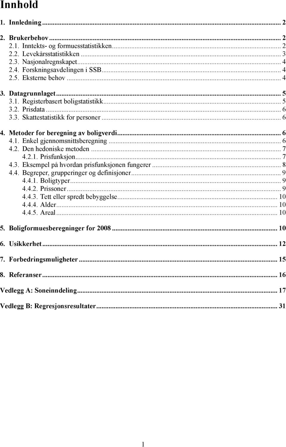 .. 6 4.2. Den hedoniske metoden... 7 4.2.1. Prisfunksjon... 7 4.3. Eksempel på hvordan prisfunksjonen fungerer... 8 4.4. Begreper, grupperinger og definisjoner... 9 4.4.1. Boligtyper... 9 4.4.2. Prissoner.