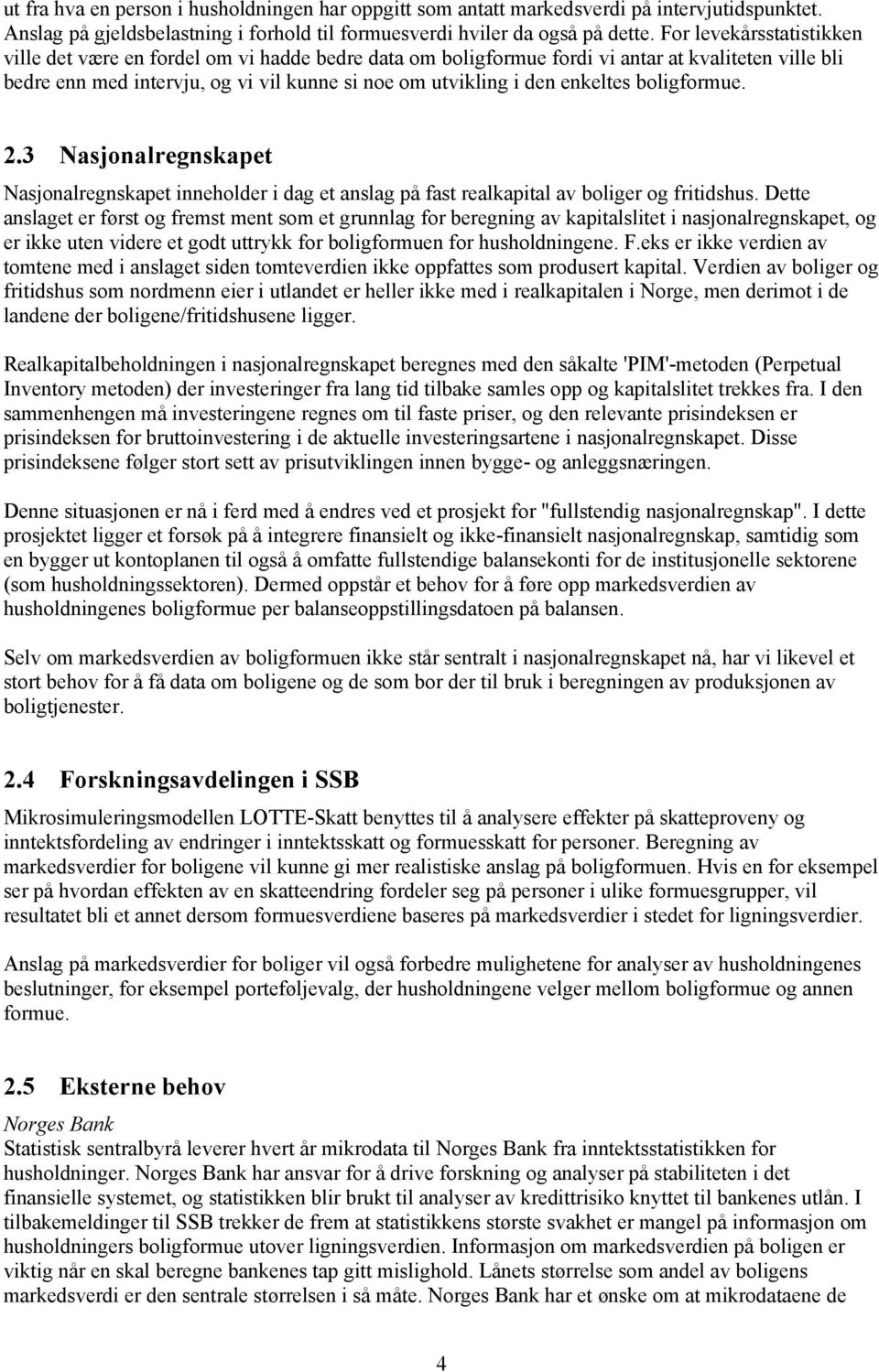 enkeltes boligformue. 2.3 Nasjonalregnskapet Nasjonalregnskapet inneholder i dag et anslag på fast realkapital av boliger og fritidshus.