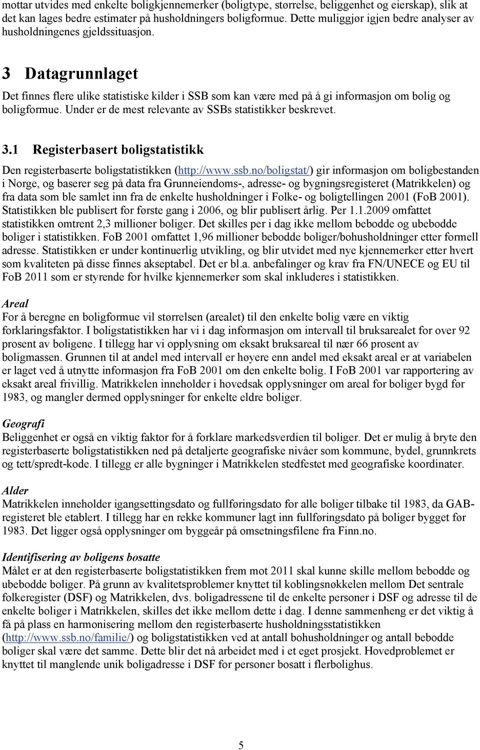 Under er de mest relevante av SSBs statistikker beskrevet. 3.1 Registerbasert boligstatistikk Den registerbaserte boligstatistikken (http://www.ssb.